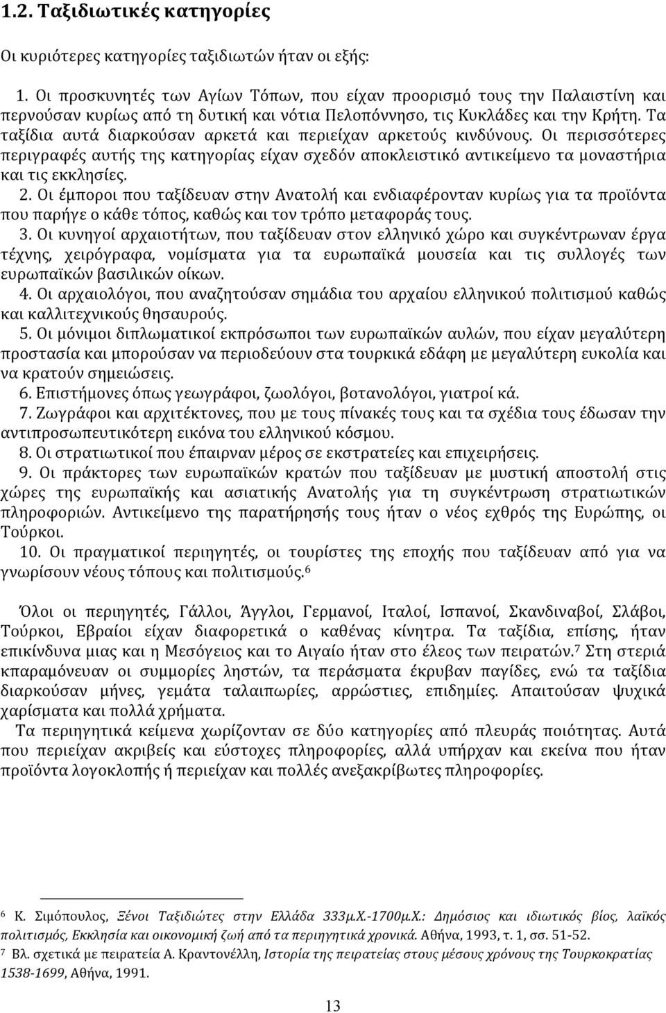 Τα ταξίδια αυτά διαρκούσαν αρκετά και περιείχαν αρκετούς κινδύνους. Οι περισσότερες περιγραφές αυτής της κατηγορίας είχαν σχεδόν αποκλειστικό αντικείμενο τα μοναστήρια και τις εκκλησίες. 2.