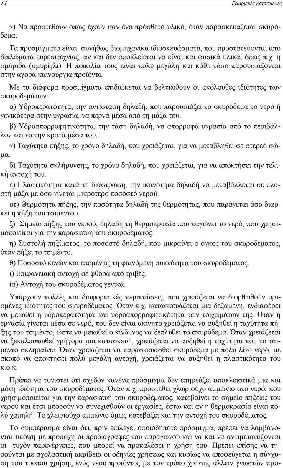 Η ποικιλία τους είναι πολύ μεγάλη και κάθε τόσο παρουσιάζονται στην αγορά καινούργια προϊόντα.