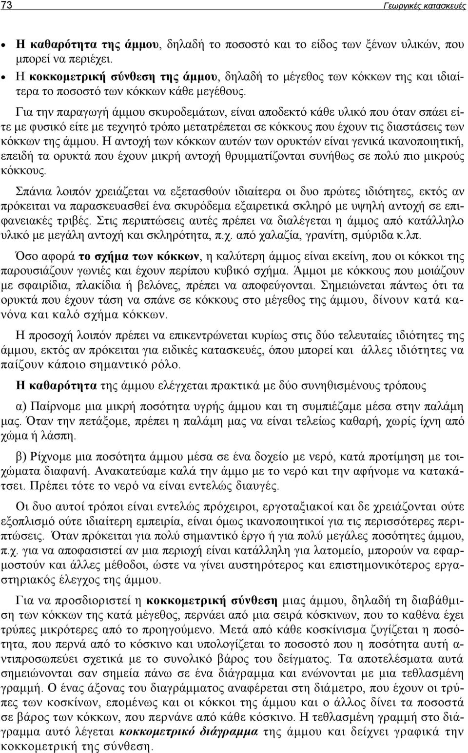 Για την παραγωγή άμμου σκυροδεμάτων, είναι αποδεκτό κάθε υλικό που όταν σπάει είτε με φυσικό είτε με τεχνητό τρόπο μετατρέπεται σε κόκκους που έχουν τις διαστάσεις των κόκκων της άμμου.