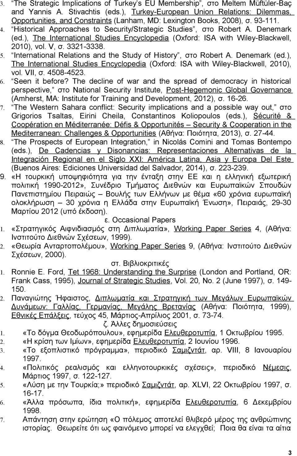 Denemark (ed.), The International Studies Encyclopedia (Oxford: ISA with Wiley-Blackwell, 2010), vol. V, σ. 3321-3338. 5. International Relations and the Study of History, στο Robert A. Denemark (ed.