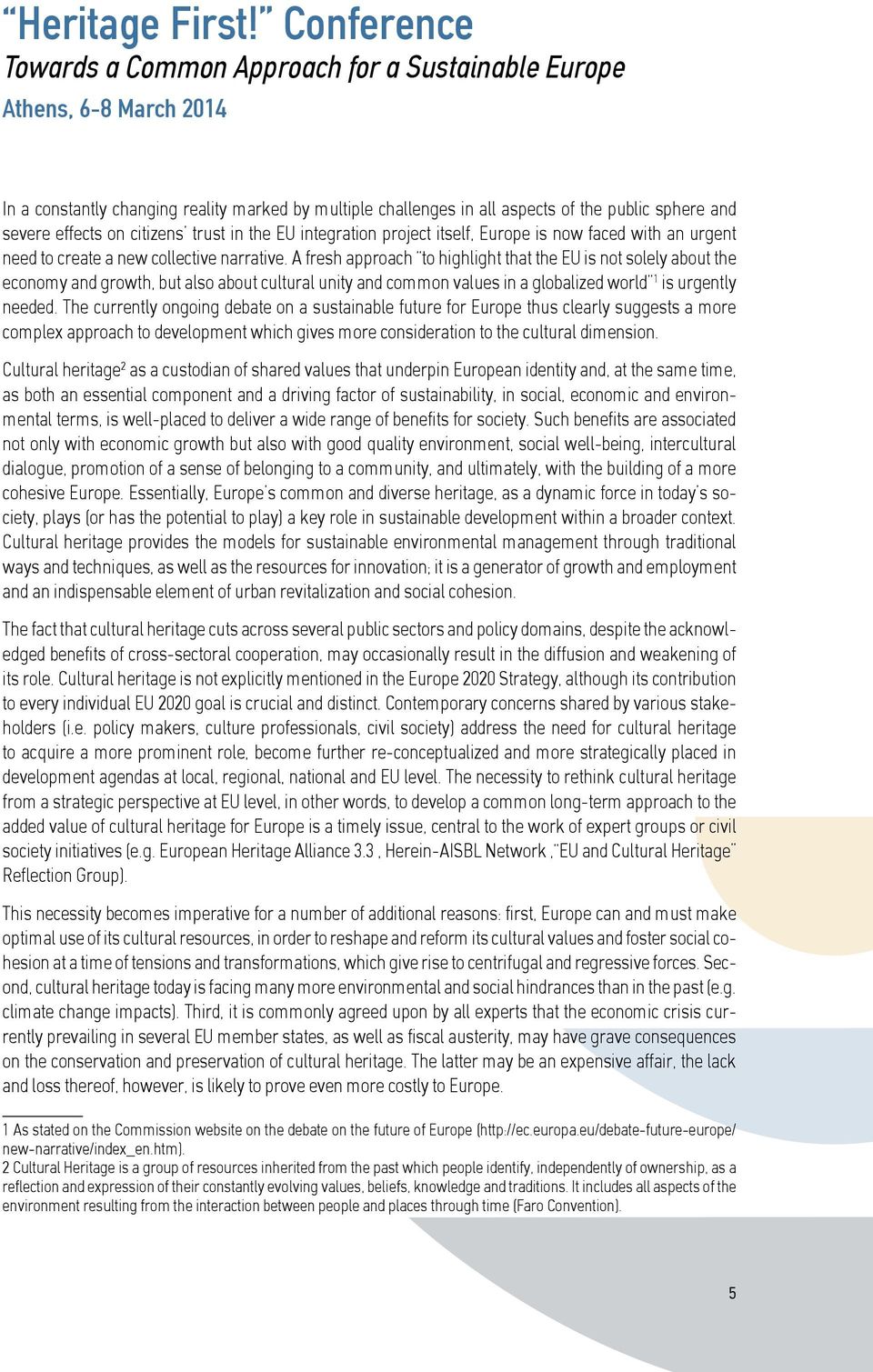 effects on citizens trust in the EU integration project itself, Europe is now faced with an urgent need to create a new collective narrative.