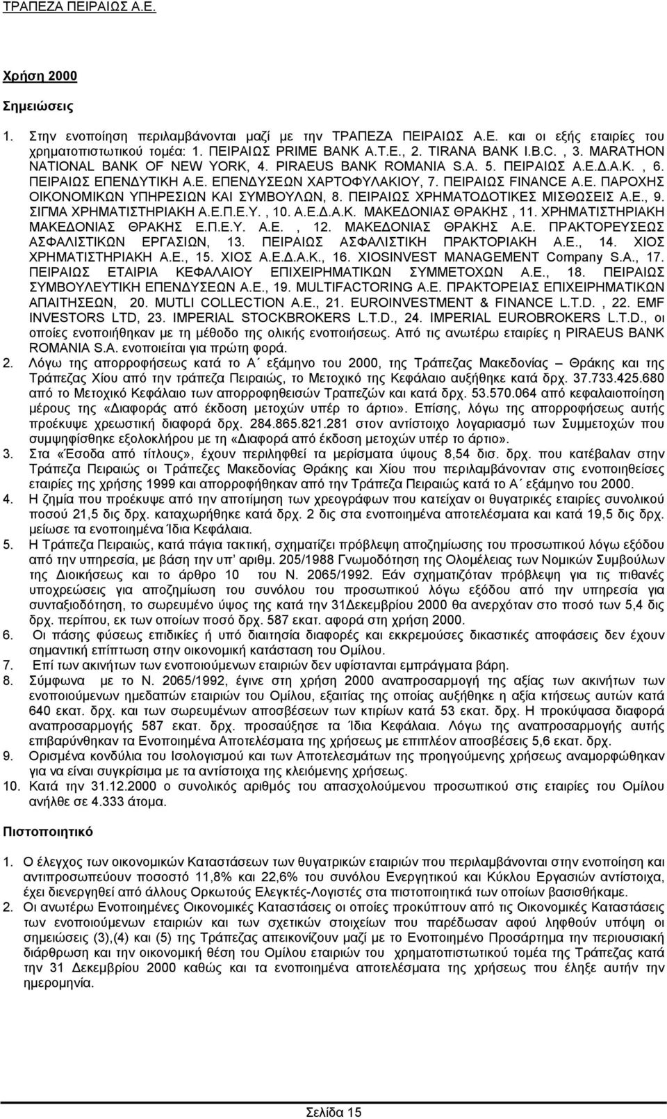 ΠΕΙΡΑΙΩΣ ΧΡΗΜΑΤΟ ΟΤΙΚΕΣ ΜΙΣΘΩΣΕΙΣ Α.Ε., 9. ΣΙΓΜΑ ΧΡΗΜΑΤΙΣΤΗΡΙΑΚΗ Α.Ε.Π.Ε.Υ., 10. Α.Ε..Α.Κ. ΜΑΚΕ ΟΝΙΑΣ ΘΡΑΚΗΣ, 11. ΧΡΗΜΑΤΙΣΤΗΡΙΑΚΗ ΜΑΚΕ ΟΝΙΑΣ ΘΡΑΚΗΣ Ε.Π.Ε.Υ. Α.Ε., 12. ΜΑΚΕ ΟΝΙΑΣ ΘΡΑΚΗΣ Α.Ε. ΠΡΑΚΤΟΡΕΥΣΕΩΣ ΑΣΦΑΛΙΣΤΙΚΩΝ ΕΡΓΑΣΙΩΝ, 13.