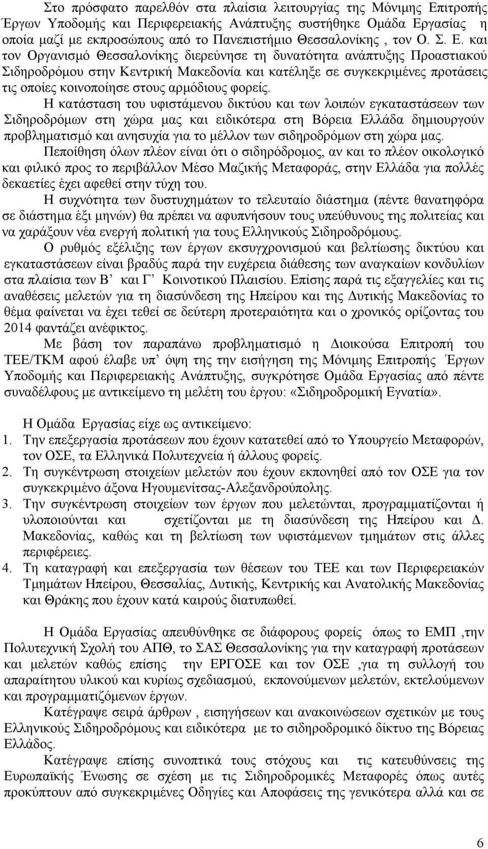 και τον Οργανισµό Θεσσαλονίκης διερεύνησε τη δυνατότητα ανάπτυξης Προαστιακού Σιδηροδρόµου στην Κεντρική Μακεδονία και κατέληξε σε συγκεκριµένες προτάσεις τις οποίες κοινοποίησε στους αρµόδιους