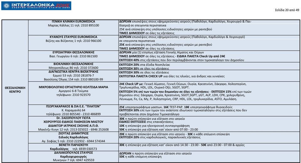 Βιηφθσ και Βφηαντοσ 1 τθλ: 2310 966100 ςε επειγοντα περιςτατικα 25 ανά επίςκεψθ ςτισ υπόλοιπεσ ειδικότθτεσ ιατρϊν με ραντεβοφ ΣΙΜΕ ΔΗΜΟΙΟΤ ςε όλεσ τισ εξετάςεισ ΕΤΡΩΙΑΣΡΙΚΗ ΘΕΑΛΟΝΙΚΗ ΔΩΡΕΑΝ μία (1)