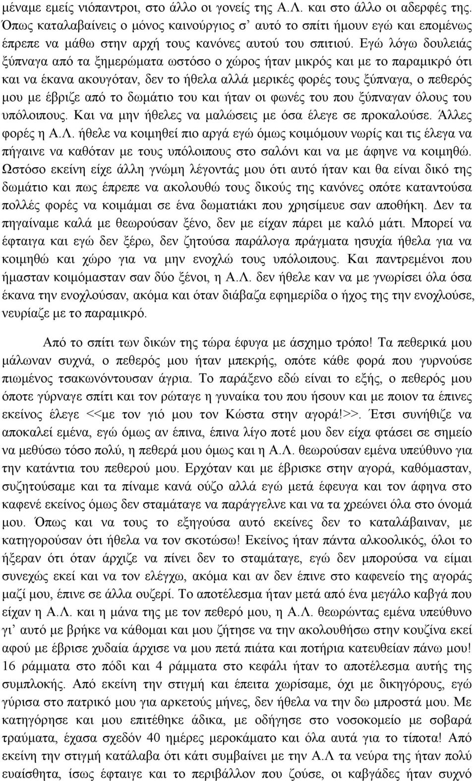 Εγώ λόγω δουλειάς ξύπναγα από τα ξημερώματα ωστόσο ο χώρος ήταν μικρός και με το παραμικρό ότι και να έκανα ακουγόταν, δεν το ήθελα αλλά μερικές φορές τους ξύπναγα, ο πεθερός μου με έβριζε από το