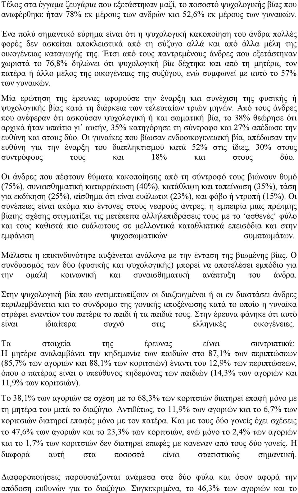 Έτσι από τους παντρεμένους άνδρες που εξετάστηκαν χωριστά το 76,8% δηλώνει ότι ψυχολογική βία δέχτηκε και από τη μητέρα, τον πατέρα ή άλλο μέλος της οικογένειας της συζύγου, ενώ συμφωνεί με αυτό το