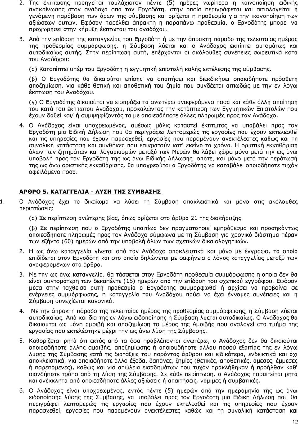 Από την επίδοση της καταγγελίας του Εργοδότη ή με την άπρακτη πάροδο της τελευταίας ημέρας της προθεσμίας συμμόρφωσης, η Σύμβαση λύεται και ο Ανάδοχος εκπίπτει αυτομάτως και αυτοδικαίως αυτής.