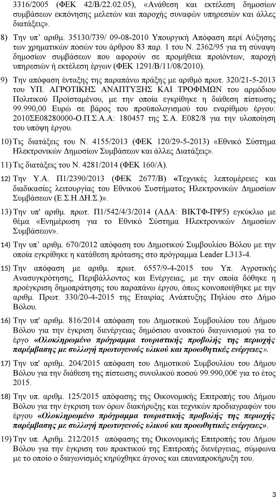 2362/95 για τη σύναψη δημοσίων συμβάσεων που αφορούν σε προμήθεια προϊόντων, παροχή υπηρεσιών ή εκτέλεση έργων (ΦΕΚ 1291/Β/11/08/2010). 9) Την απόφαση ένταξης της παραπάνω πράξης με αριθμό πρωτ.