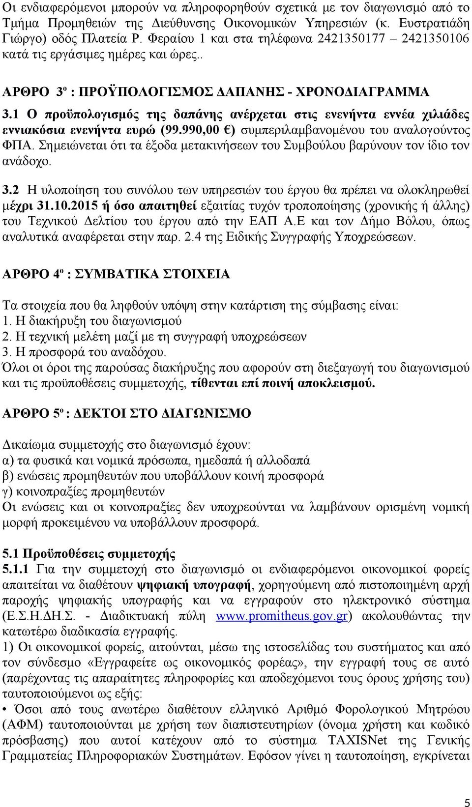 1 Ο προϋπολογισμός της δαπάνης ανέρχεται στις ενενήντα εννέα χιλιάδες εννιακόσια ενενήντα ευρώ (99.990,00 ) συμπεριλαμβανομένου του αναλογούντος ΦΠΑ.