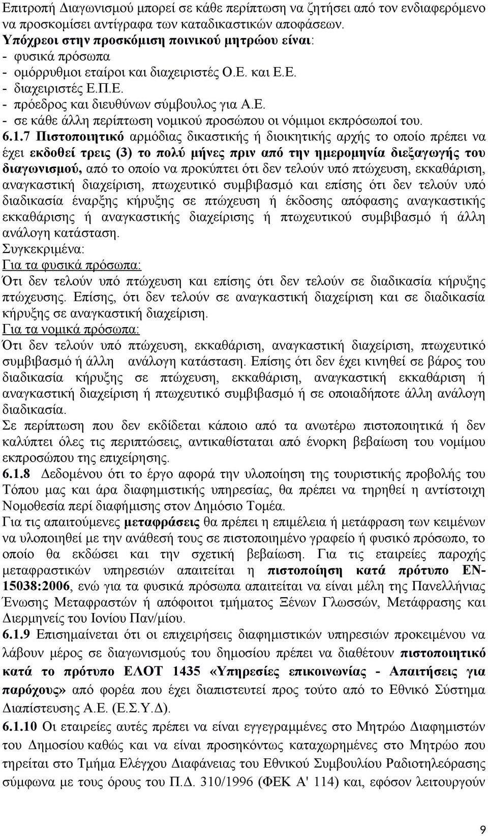 6.1.7 Πιστοποιητικό αρμόδιας δικαστικής ή διοικητικής αρχής το οποίο πρέπει να έχει εκδοθεί τρεις (3) το πολύ μήνες πριν από την ημερομηνία διεξαγωγής του διαγωνισμού, από το οποίο να προκύπτει ότι