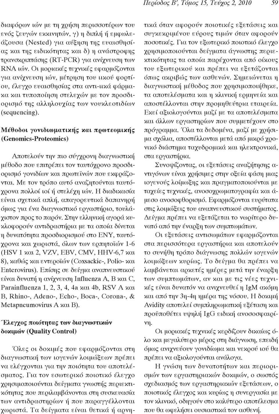 Οι μοριακές τεχνικές εφαρμόζονται για ανίχνευση ιών, μέτρηση του ιικού φορτίου, έλεγχο ευαισθησίας στα αντι-ιικά φάρμακα και τυποποίηση στελεχών με τον προσδιορισμό της αλληλουχίας των νουκλεοτιδίων