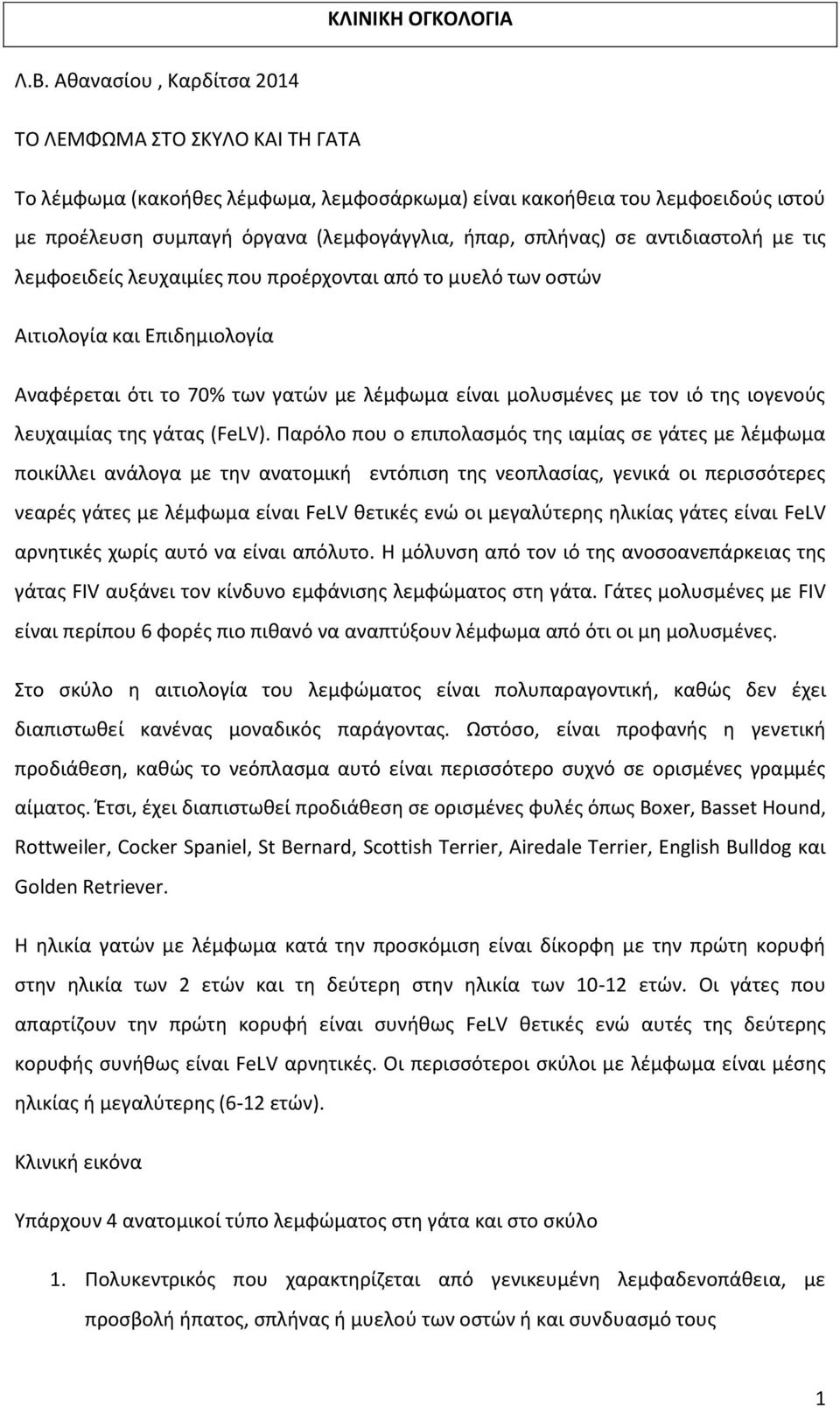 σε αντιδιαστολή με τις λεμφοειδείς λευχαιμίες που προέρχονται από το μυελό των οστών Αιτιολογία και Επιδημιολογία Αναφέρεται ότι το 70% των γατών με λέμφωμα είναι μολυσμένες με τον ιό της ιογενούς