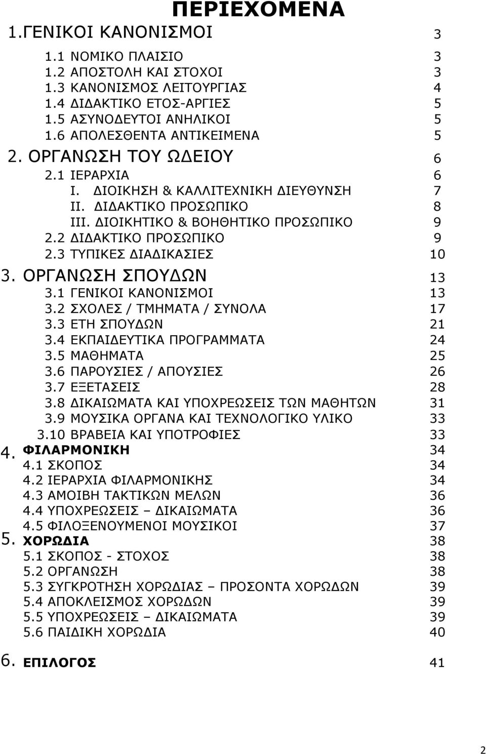 ΟΡΓΑΝΩΣΗ ΣΠΟΥ ΩΝ 13 3.1 ΓΕΝΙΚΟΙ ΚΑΝΟΝΙΣΜΟΙ 13 3.2 ΣΧΟΛΕΣ / ΤΜΗΜΑΤΑ / ΣΥΝΟΛΑ 17 3.3 ΕΤΗ ΣΠΟΥ ΩΝ 21 3.4 ΕΚΠΑΙ ΕΥΤΙΚΑ ΠΡΟΓΡΑΜΜΑΤΑ 24 3.5 ΜΑΘΗΜΑΤΑ 25 3.6 ΠΑΡΟΥΣΙΕΣ / ΑΠΟΥΣΙΕΣ 26 3.7 ΕΞΕΤΑΣΕΙΣ 28 3.