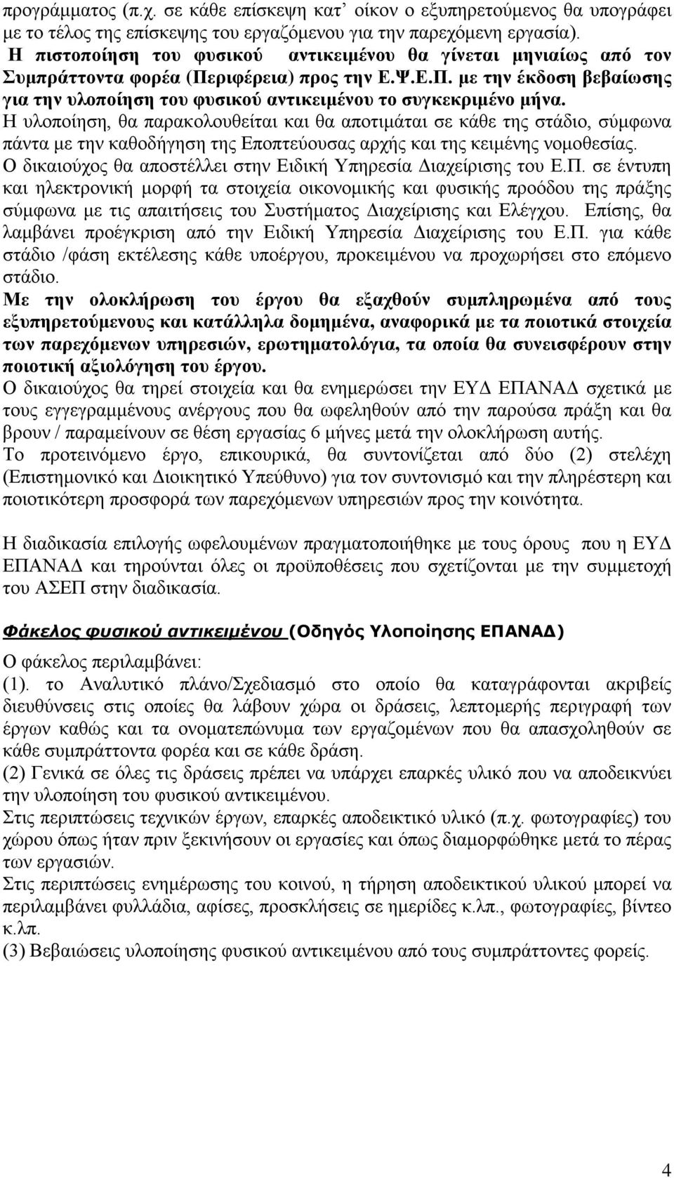 Η υλοποίηση, θα παρακολουθείται και θα αποτιμάται σε κάθε της στάδιο, σύμφωνα πάντα με την καθοδήγηση της Εποπτεύουσας αρχής και της κειμένης νομοθεσίας.