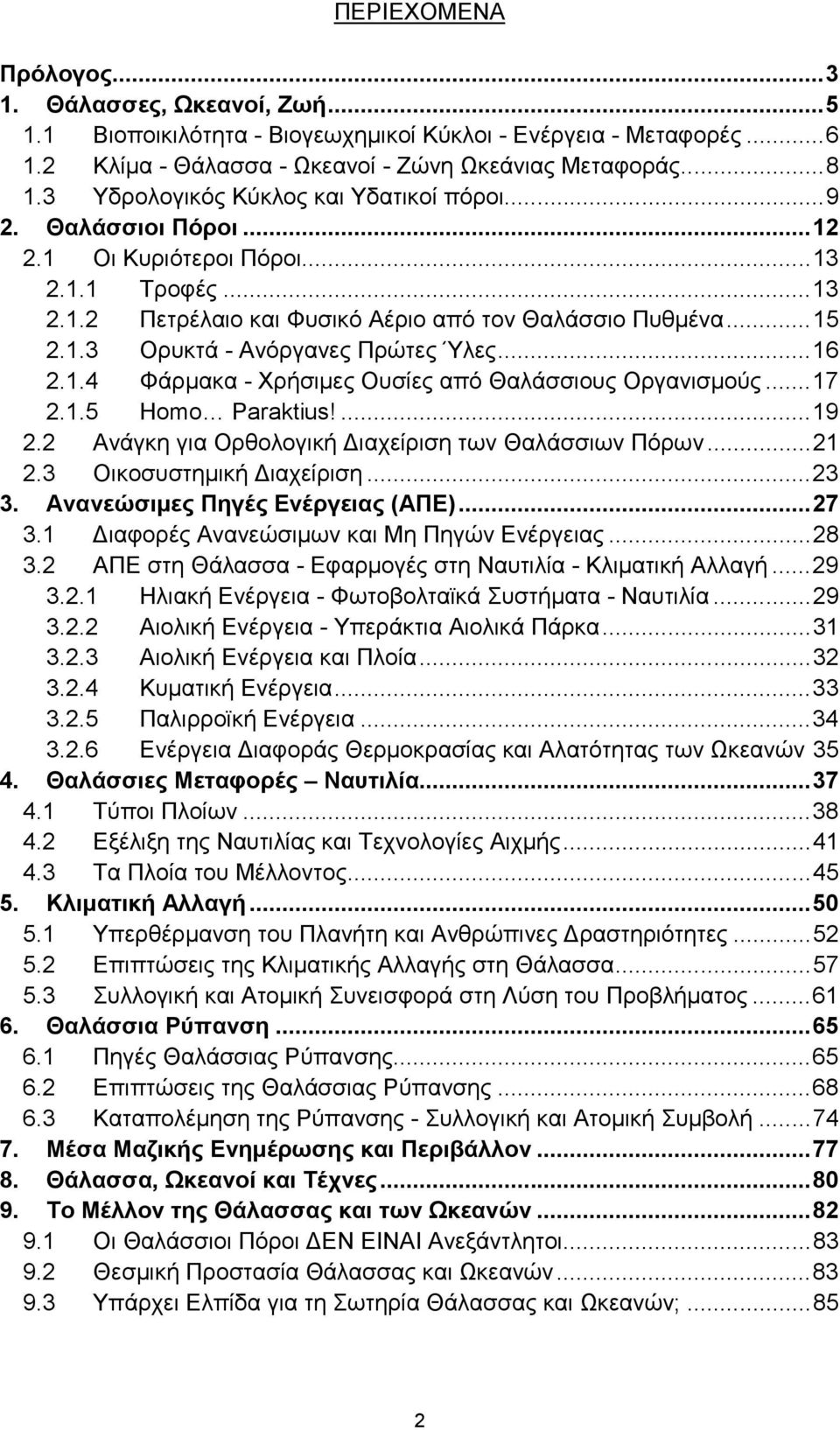 ..16 2.1.4 Φάρµακα - Χρήσιµες Ουσίες από Θαλάσσιους Οργανισµούς...17 2.1.5 Homo Paraktius!...19 2.2 Ανάγκη για Ορθολογική ιαχείριση των Θαλάσσιων Πόρων...21 2.3 Οικοσυστηµική ιαχείριση...23 3.