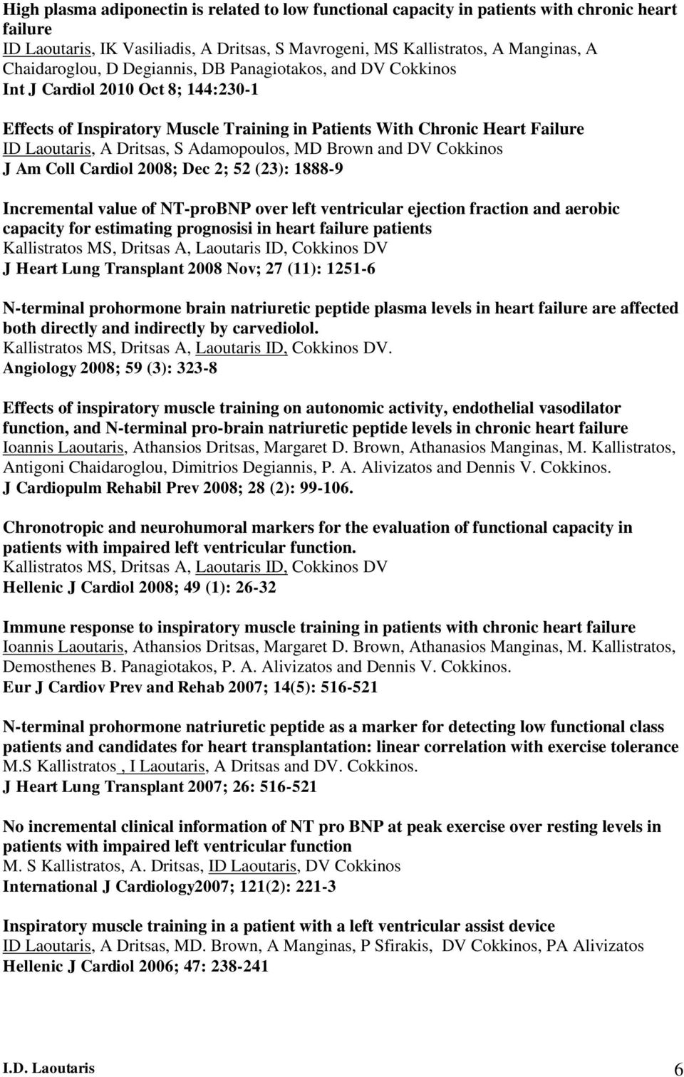 MD Brown and DV Cokkinos J Am Coll Cardiol 2008; Dec 2; 52 (23): 1888-9 Incremental value of NT-proBNP over left ventricular ejection fraction and aerobic capacity for estimating prognosisi in heart