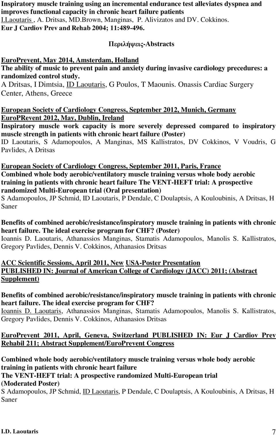 Περιλήψεις-Αbstracts EuroPrevent, May 2014, Amsterdam, Holland The ability of music to prevent pain and anxiety during invasive cardiology precedures: a randomized control study.