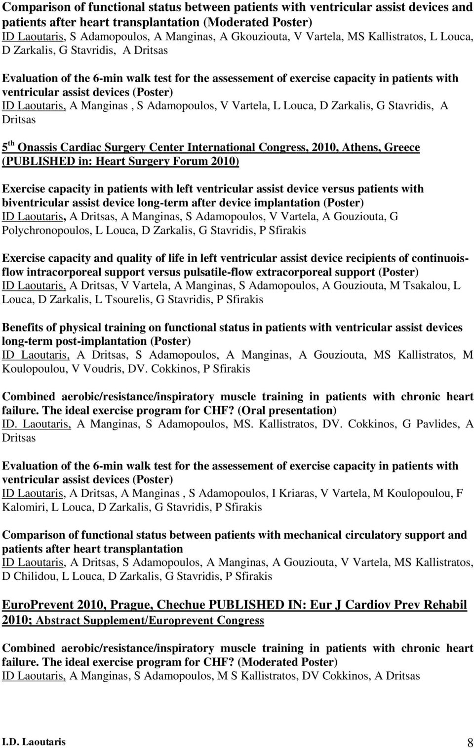 ID Laoutaris, A Manginas, S Adamopoulos, V Vartela, L Louca, D Zarkalis, G Stavridis, A Dritsas 5 th Onassis Cardiac Surgery Center International Congress, 2010, Athens, Greece (PUBLISHED in: Heart