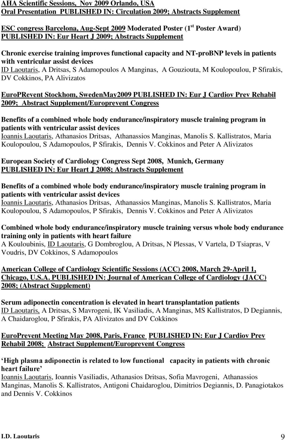 Adamopoulos A Manginas, A Gouziouta, M Koulopoulou, P Sfirakis, DV Cokkinos, PA Alivizatos EuroPRevent Stockhom, SwedenMay2009 PUBLISHED IN: Eur J Cardiov Prev Rehabil 2009; Αbstract