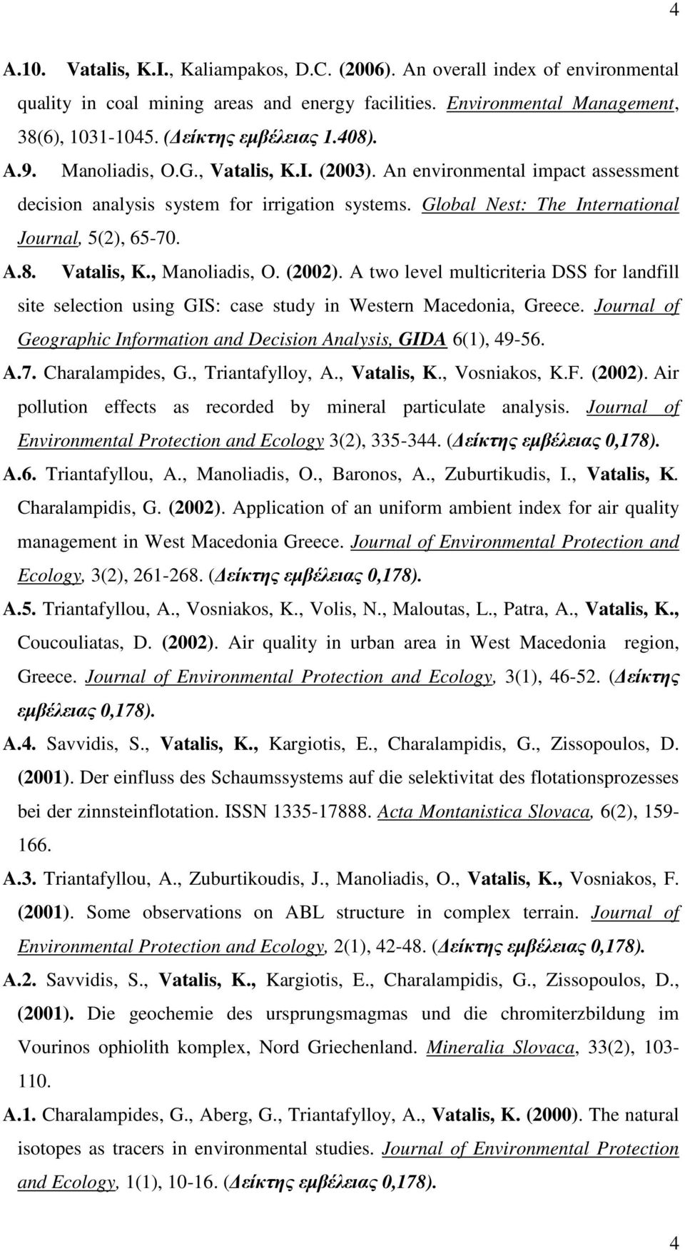 (2002). A two level multicriteria DSS for landfill site selection using GIS: case study in Western Macedonia, Greece. Journal of Geographic Information and Decision Analysis, GIDA 6(1), 49-56. A.7.