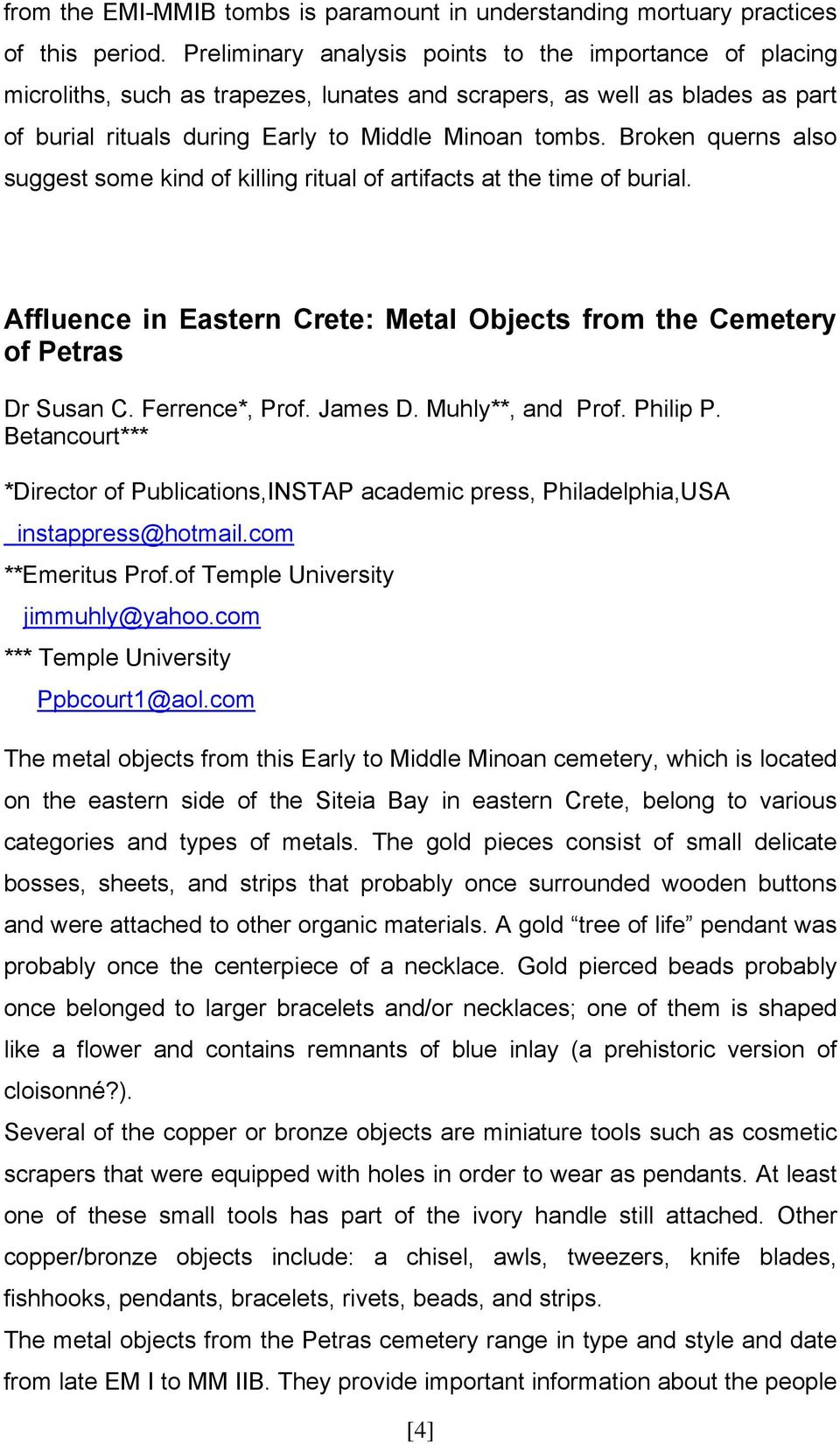 Broken querns also suggest some kind of killing ritual of artifacts at the time of burial. Affluence in Eastern Crete: Metal Objects from the Cemetery of Petras Dr Susan C. Ferrence*, Prof. James D.