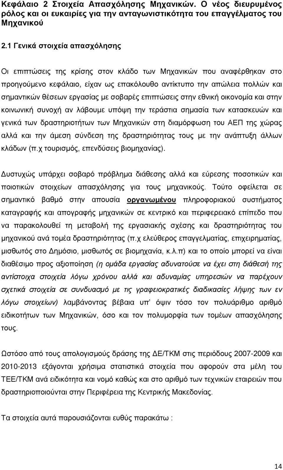 εργασίας με σοβαρές επιπτώσεις στην εθνική οικονομία και στην κοινωνική συνοχή αν λάβουμε υπόψη την τεράστια σημασία των κατασκευών και γενικά των δραστηριοτήτων των Μηχανικών στη διαμόρφωση του ΑΕΠ