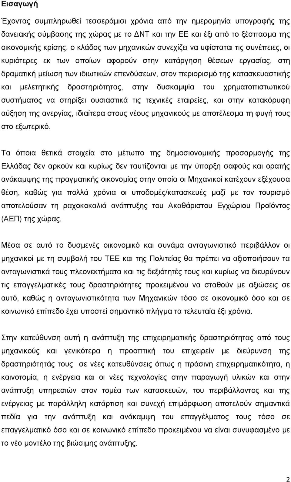 και μελετητικής δραστηριότητας, στην δυσκαμψία του χρηματοπιστωτικού συστήματος να στηρίξει ουσιαστικά τις τεχνικές εταιρείες, και στην κατακόρυφη αύξηση της ανεργίας, ιδιαίτερα στους νέους