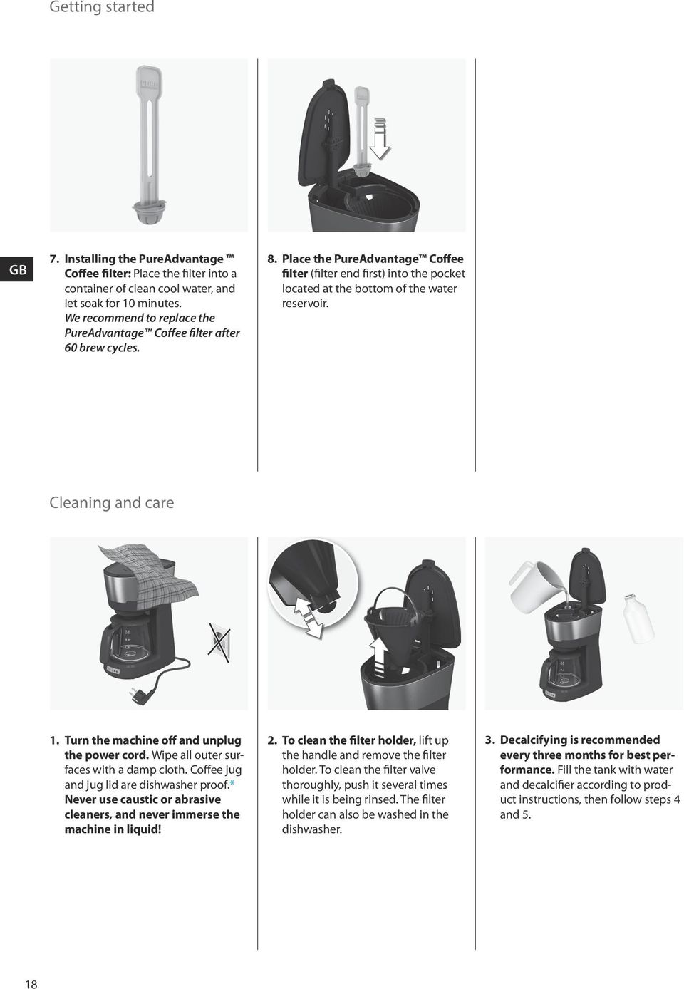 Cleaning and care 1. Turn the machine off and unplug the power cord. Wipe all outer surfaces with a damp cloth. Coffee jug and jug lid are dishwasher proof.