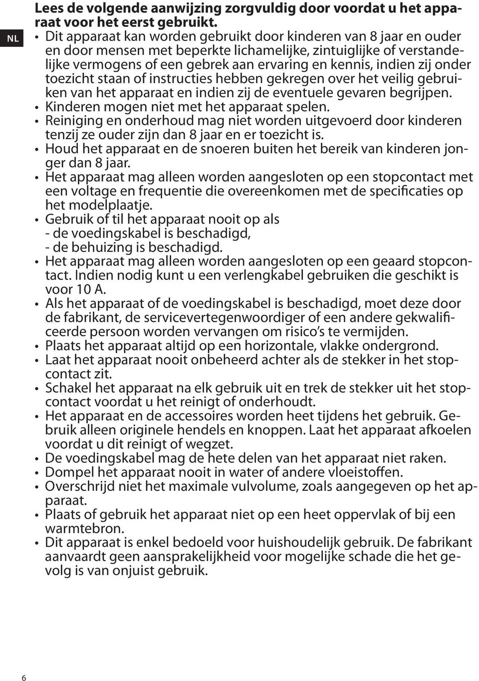 onder toezicht staan of instructies hebben gekregen over het veilig gebruiken van het apparaat en indien zij de eventuele gevaren begrijpen. Kinderen mogen niet met het apparaat spelen.