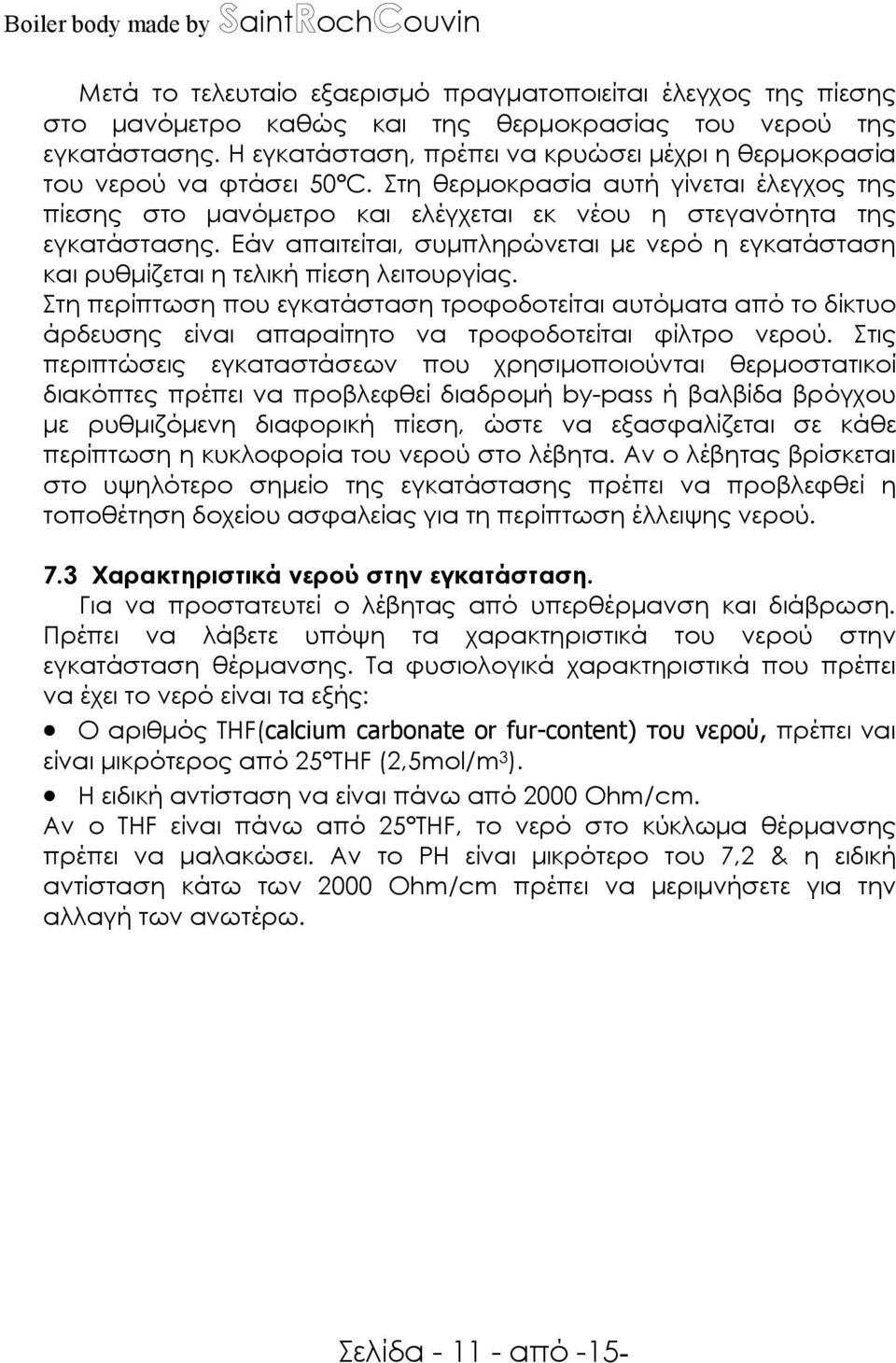 Εάν απαιτείται, συµπληρώνεται µε νερό η εγκατάσταση και ρυθµίζεται η τελική πίεση λειτουργίας.