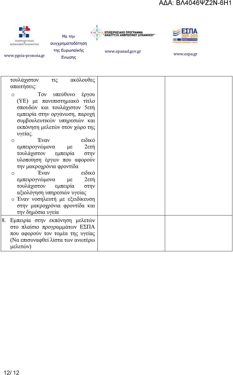 o Έναν ειδικό εμπειρογνώμονα με 2ετή τουλάχιστον εμπειρία στην υλοποίηση έργων που αφορούν την μακροχρόνια φροντίδα o Έναν ειδικό εμπειρογνώμονα με 2ετή