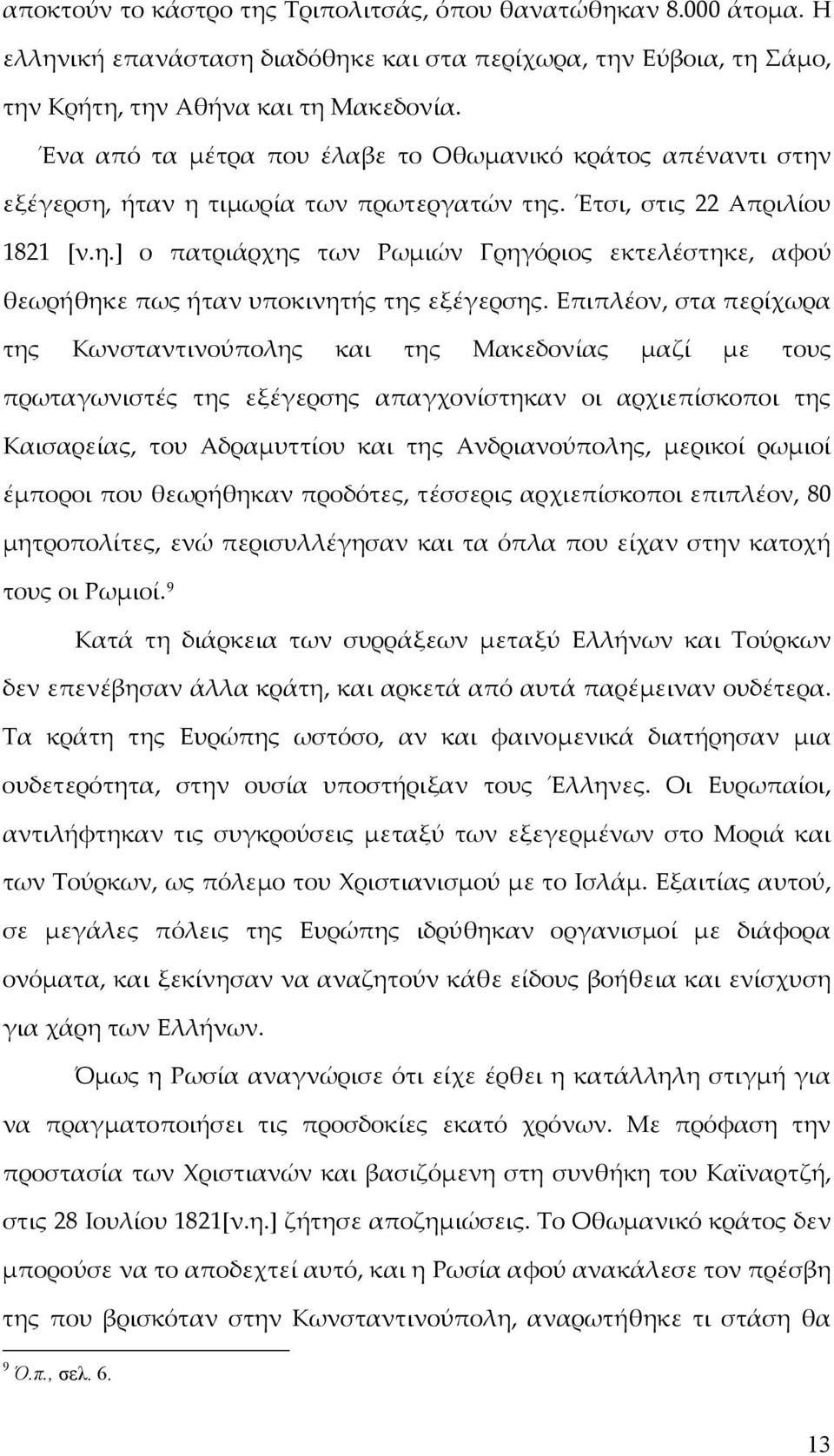 Επιπλέον, στα περίχωρα της Κωνσταντινούπολης και της Μακεδονίας μαζί με τους πρωταγωνιστές της εξέγερσης απαγχονίστηκαν οι αρχιεπίσκοποι της Καισαρείας, του Αδραμυττίου και της Ανδριανούπολης,