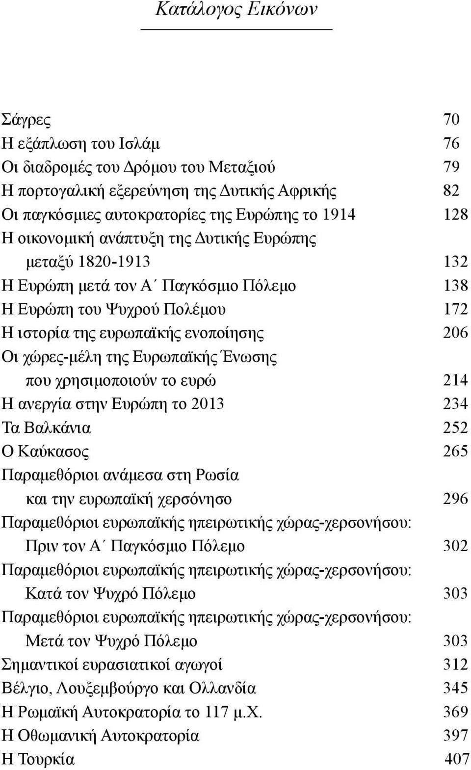 Ευρωπαϊκής Ένωσης που χρησιμοποιούν το ευρώ 214 Η ανεργία στην Ευρώπη το 2013 234 Τα Βαλκάνια 252 Ο Καύκασος 265 Παραμεθόριοι ανάμεσα στη Ρωσία και την ευρωπαϊκή χερσόνησο 296 Παραμεθόριοι ευρωπαϊκής