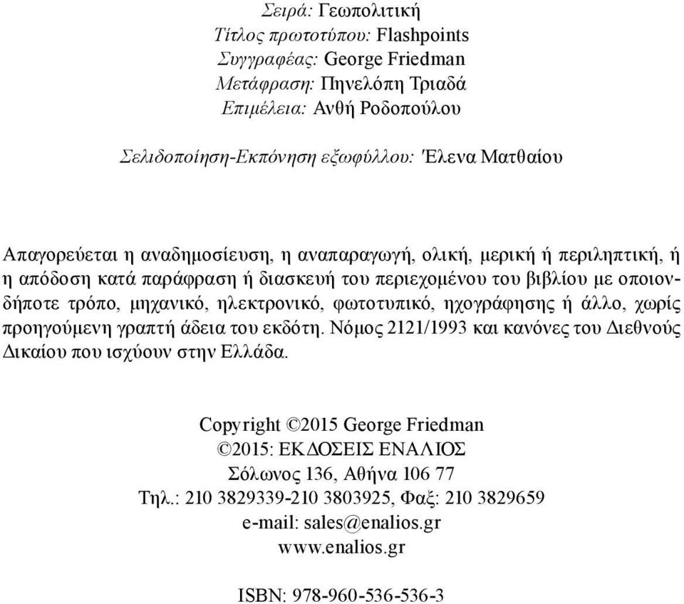 μηχανικό, ηλεκτρονικό, φωτοτυπικό, ηχογράφησης ή άλλο, χωρίς προηγούμενη γραπτή άδεια του εκδότη. Νόμος 2121/1993 και κανόνες του Διεθνούς Δικαίου που ισχύουν στην Ελλάδα.