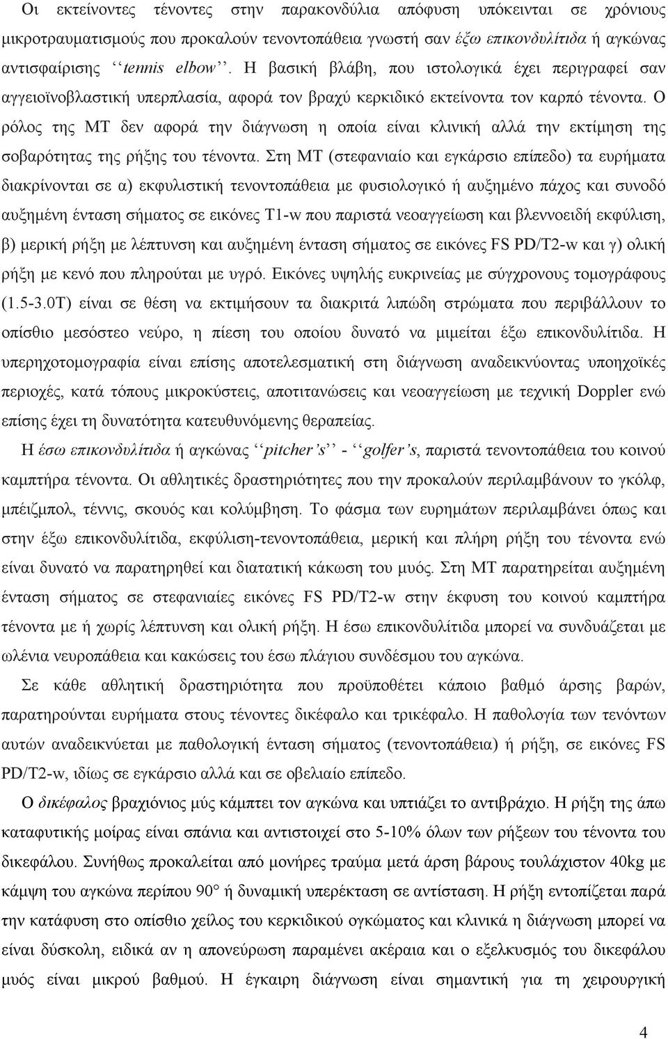 Ο ρόλος της ΜΤ δεν αφορά την διάγνωση η οποία είναι κλινική αλλά την εκτίμηση της σοβαρότητας της ρήξης του τένοντα.