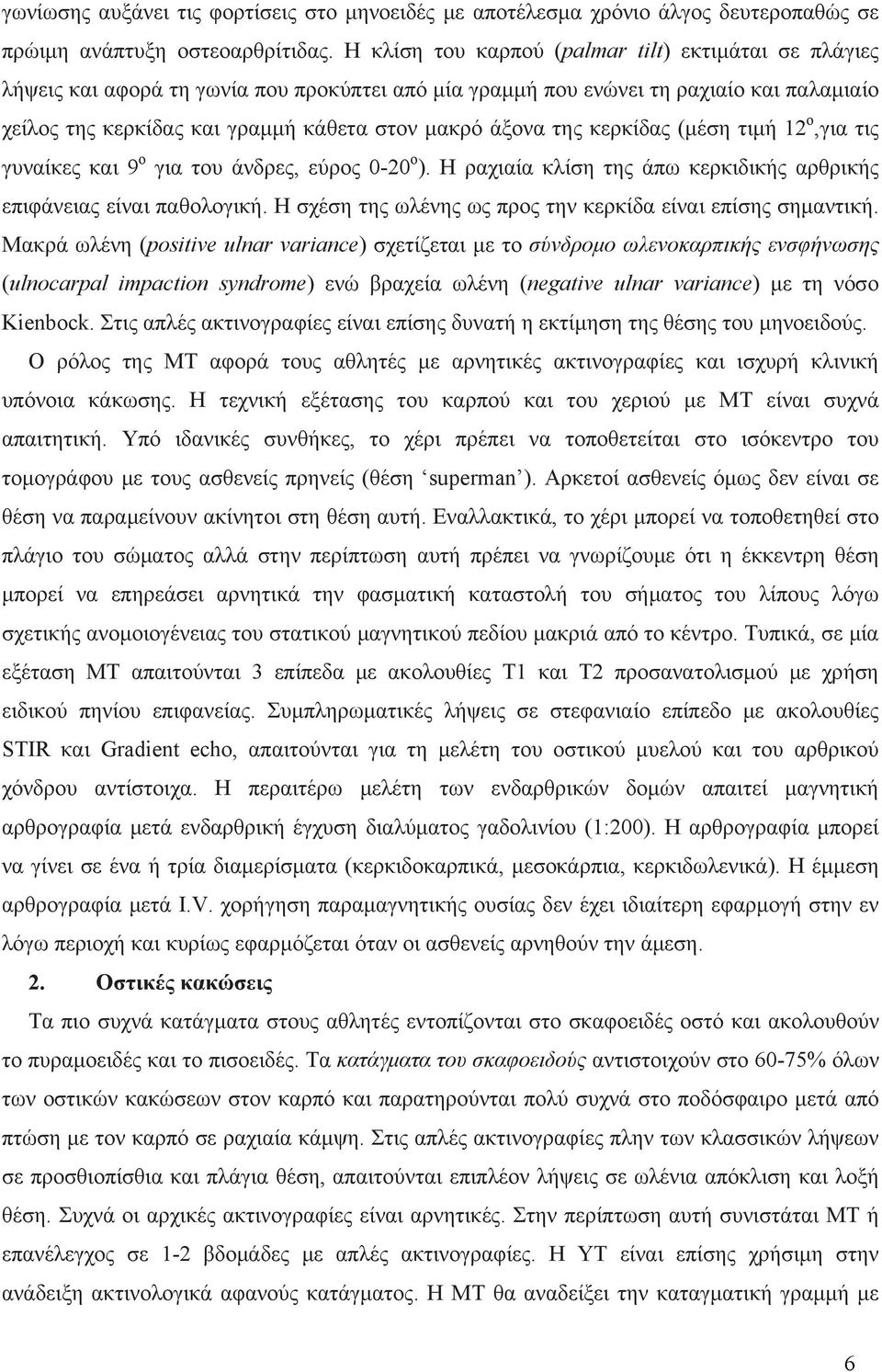 της κερκίδας (μέση τιμή 12 ο,για τις γυναίκες και 9 ο για του άνδρες, εύρος 0-20 ο ). Η ραχιαία κλίση της άπω κερκιδικής αρθρικής επιφάνειας είναι παθολογική.