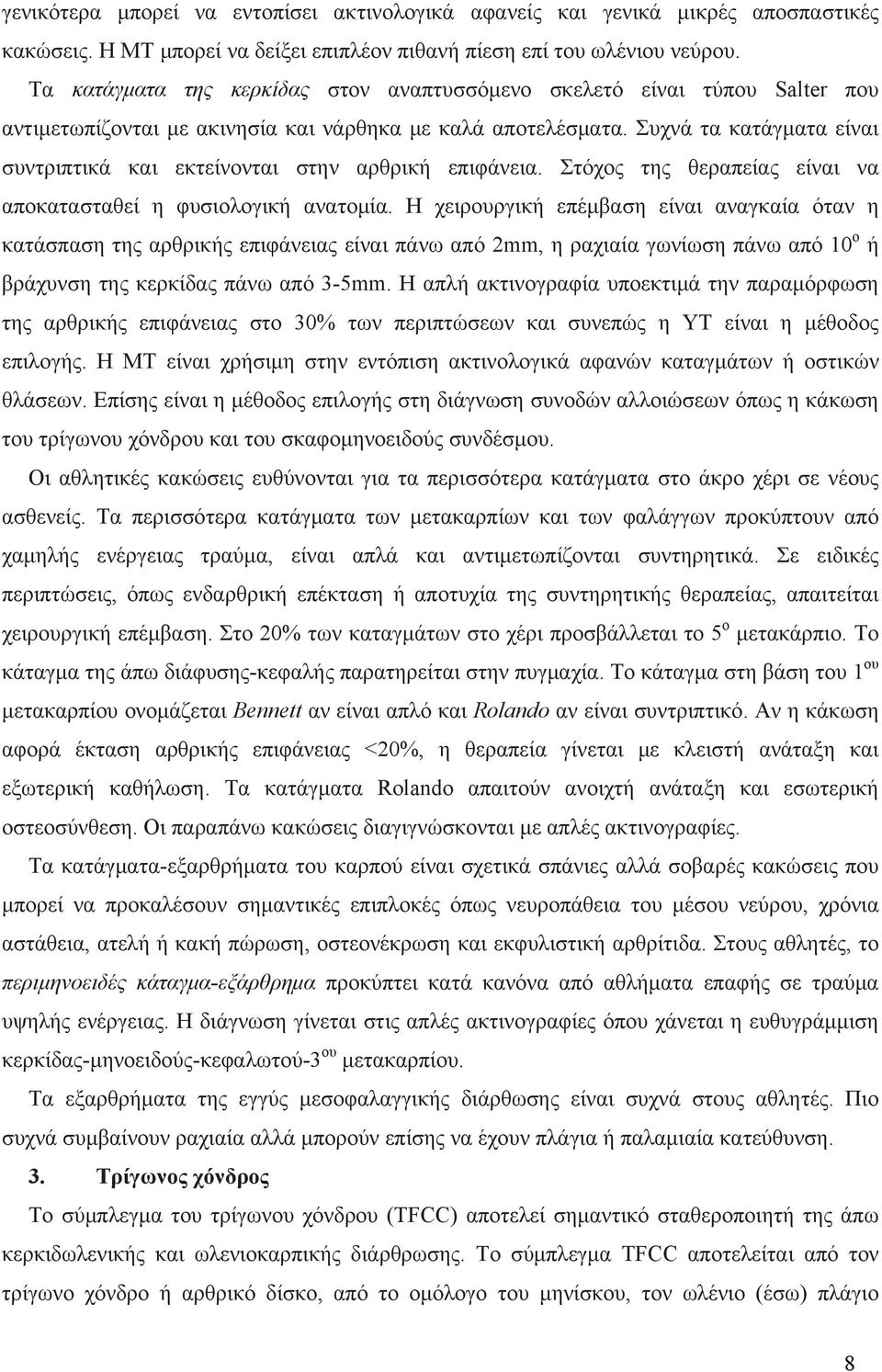 Συχνά τα κατάγματα είναι συντριπτικά και εκτείνονται στην αρθρική επιφάνεια. Στόχος της θεραπείας είναι να αποκατασταθεί η φυσιολογική ανατομία.