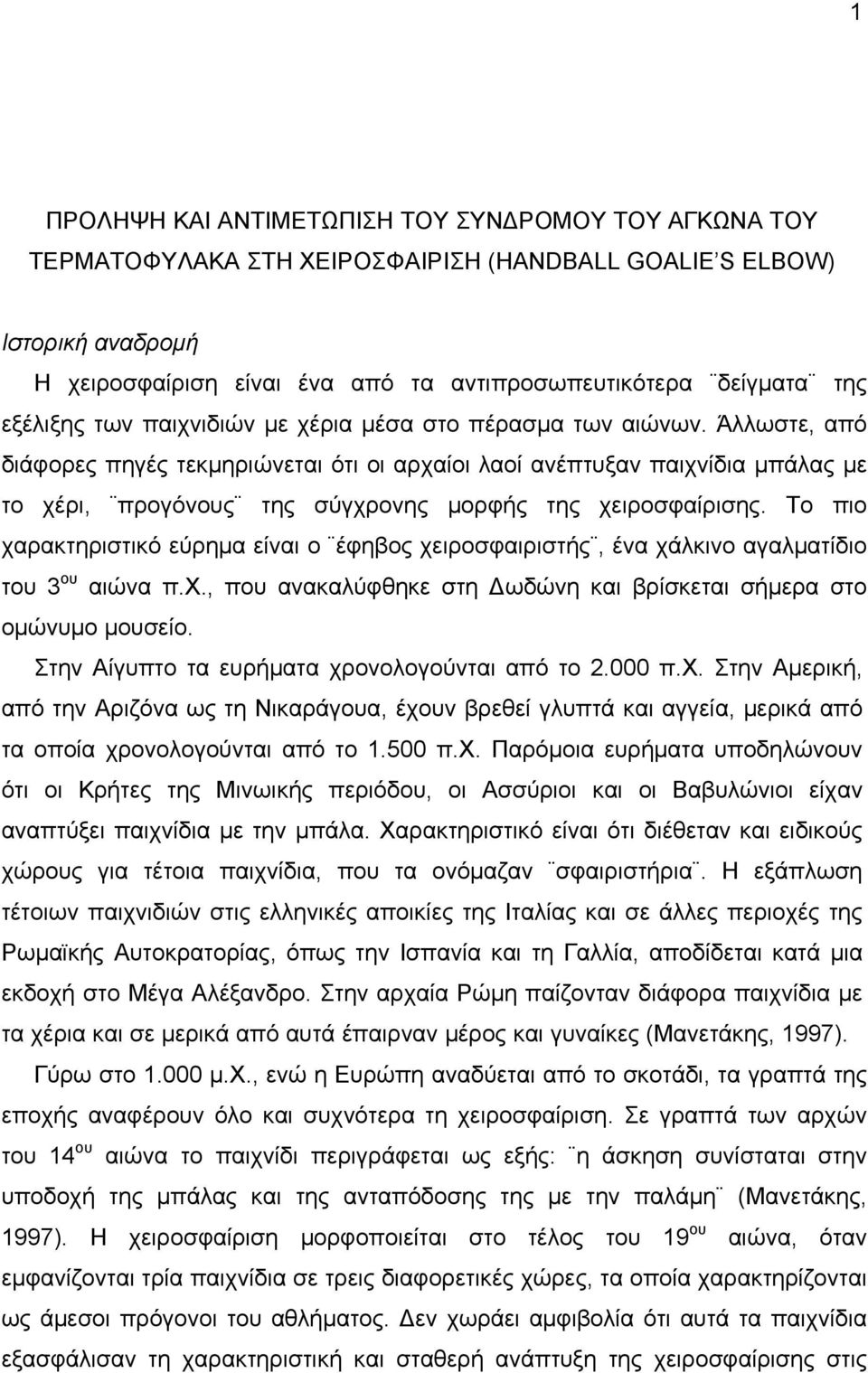 Άλλωστε, από διάφορες πηγές τεκμηριώνεται ότι οι αρχαίοι λαοί ανέπτυξαν παιχνίδια μπάλας με το χέρι, προγόνους της σύγχρονης μορφής της χειροσφαίρισης.