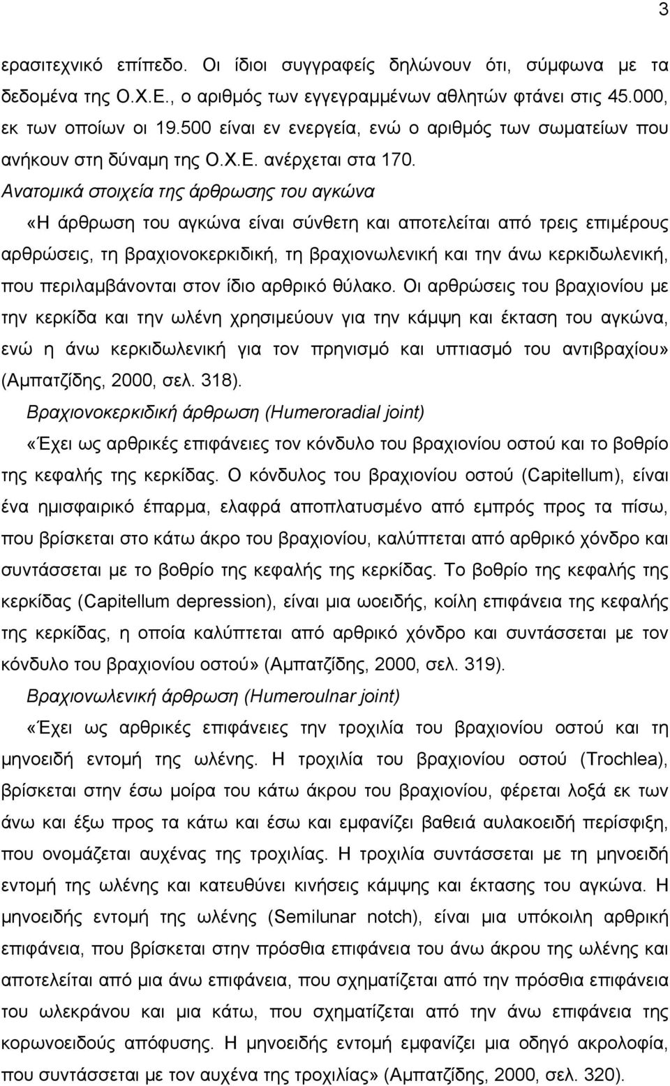 Ανατομικά στοιχεία της άρθρωσης του αγκώνα «Η άρθρωση του αγκώνα είναι σύνθετη και αποτελείται από τρεις επιμέρους αρθρώσεις, τη βραχιονοκερκιδική, τη βραχιονωλενική και την άνω κερκιδωλενική, που