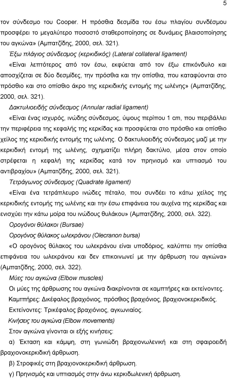 καταφύονται στο πρόσθιο και στο οπίσθιο άκρο της κερκιδικής εντομής της ωλένης» (Αμπατζίδης, 2000, σελ. 321).