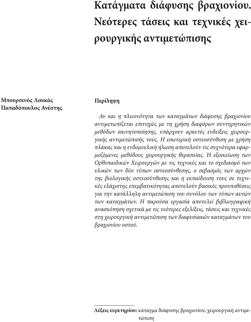 διαφόρων συντηρητικών μεθόδων ακινητοποίησης, υπάρχουν αρκετές ενδείξεις χειρουργικής αντιμετώπισής τους.