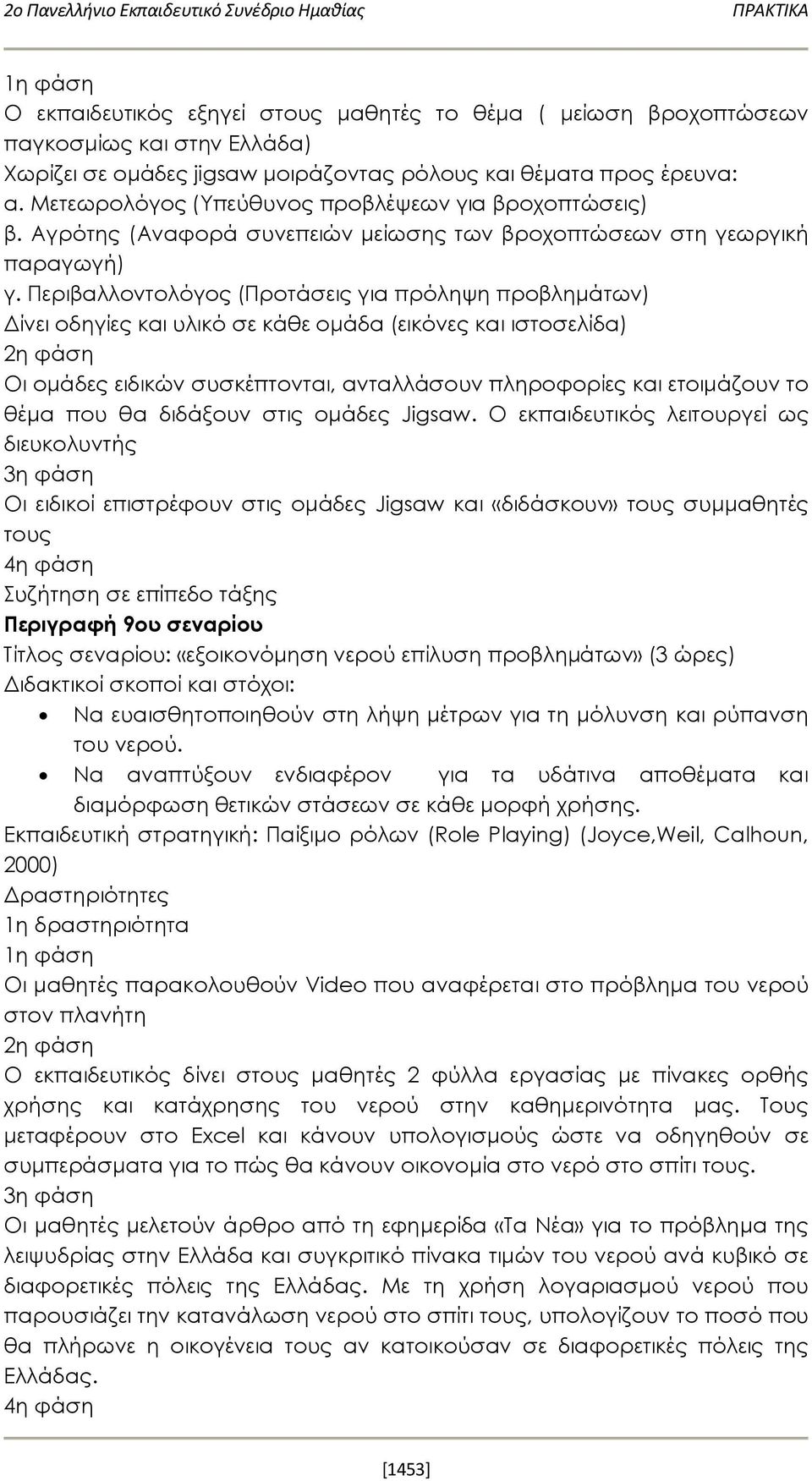 Περιβαλλοντολόγος (Προτάσεις για πρόληψη προβλημάτων) Δίνει οδηγίες και υλικό σε κάθε ομάδα (εικόνες και ιστοσελίδα) Οι ομάδες ειδικών συσκέπτονται, ανταλλάσουν πληροφορίες και ετοιμάζουν το θέμα που