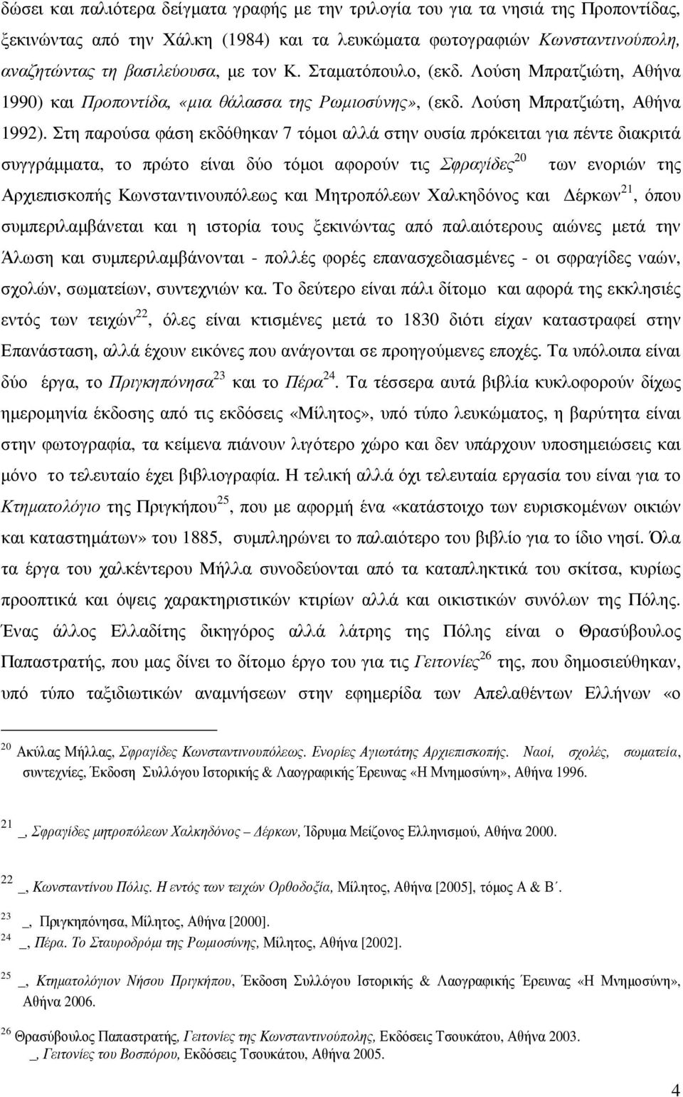 Στη παρούσα φάση εκδόθηκαν 7 τόµοι αλλά στην ουσία πρόκειται για πέντε διακριτά συγγράµµατα, το πρώτο είναι δύο τόµοι αφορούν τις Σφραγίδες 20 των ενοριών της Αρχιεπισκοπής Κωνσταντινουπόλεως και