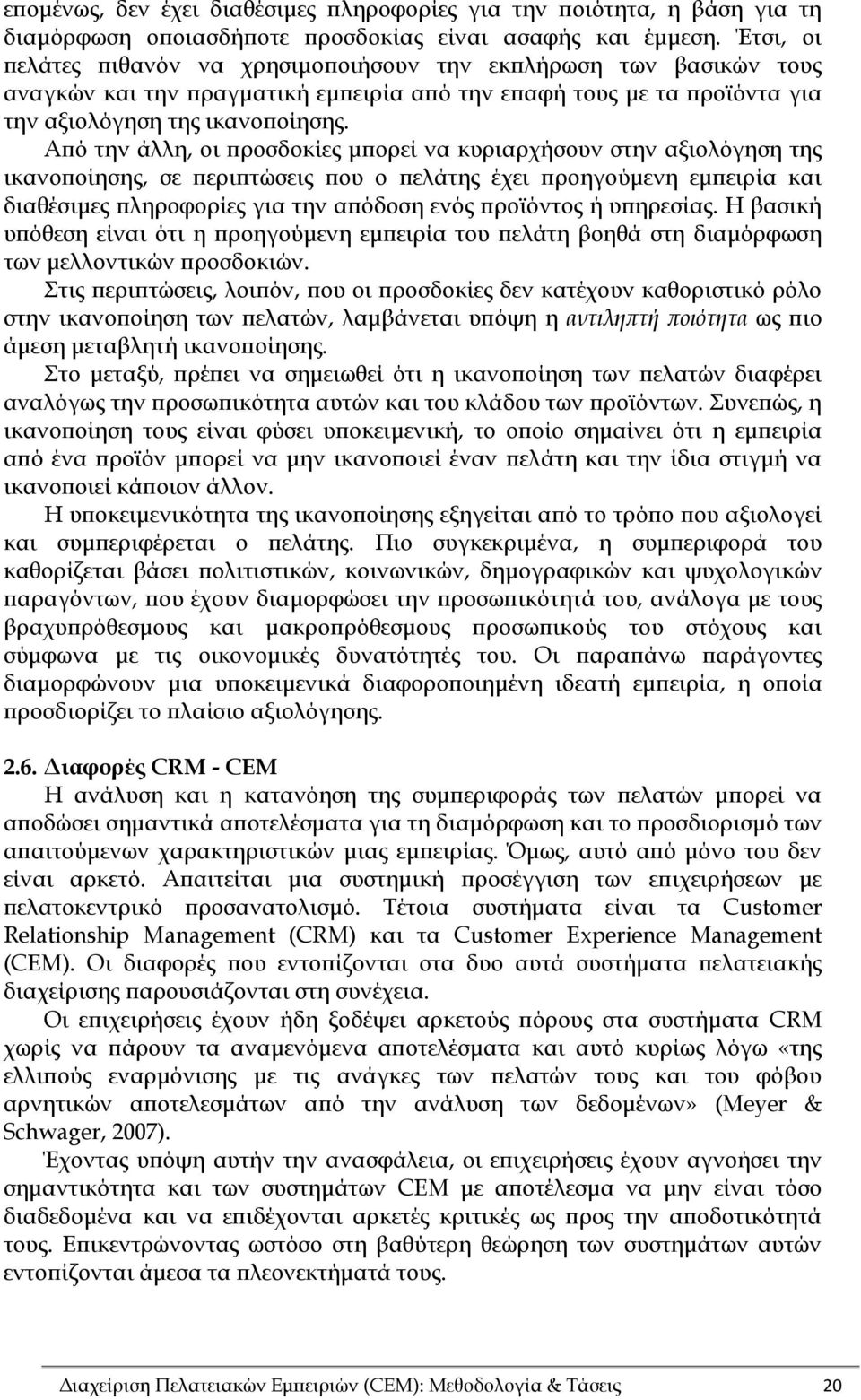 Από την άλλη, οι προσδοκίες μπορεί να κυριαρχήσουν στην αξιολόγηση της ικανοποίησης, σε περιπτώσεις που ο πελάτης έχει προηγούμενη εμπειρία και διαθέσιμες πληροφορίες για την απόδοση ενός προϊόντος ή