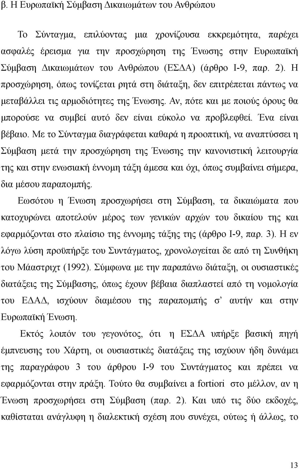 Αν, πότε και µε ποιούς όρους θα µπορούσε να συµβεί αυτό δεν είναι εύκολο να προβλεφθεί. Ένα είναι βέβαιο.