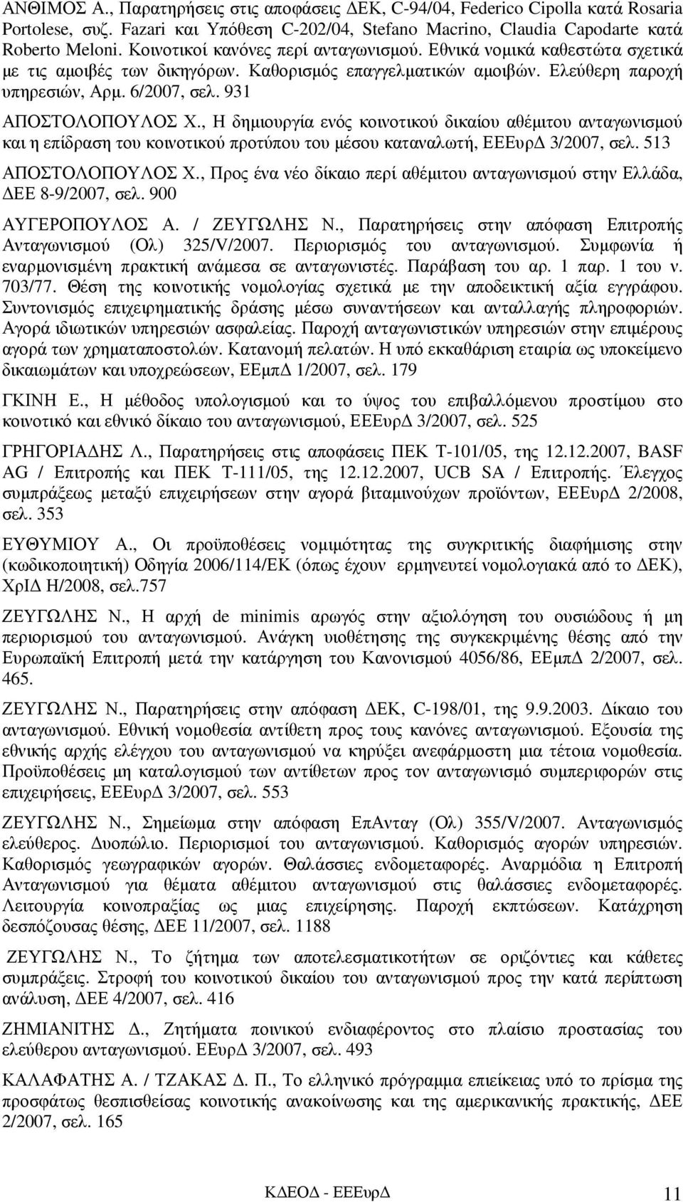 931 ΑΠΟΣΤΟΛΟΠΟΥΛΟΣ Χ., Η δηµιουργία ενός κοινοτικού δικαίου αθέµιτου ανταγωνισµού και η επίδραση του κοινοτικού προτύπου του µέσου καταναλωτή, ΕΕΕυρ 3/2007, σελ. 513 ΑΠΟΣΤΟΛΟΠΟΥΛΟΣ Χ.