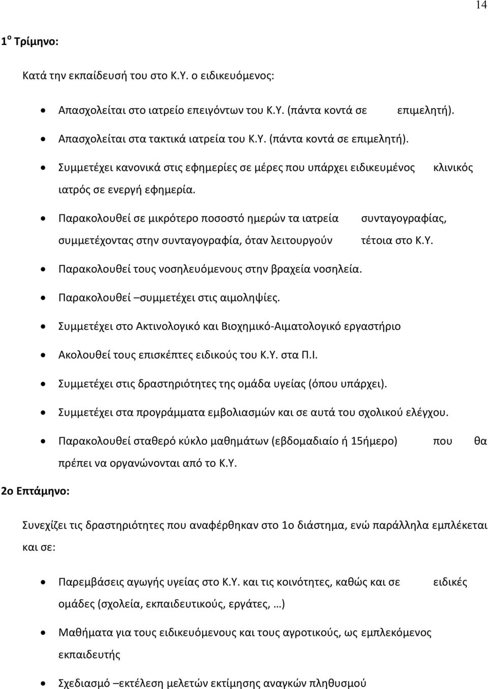 Παρακολουθεί σε μικρότερο ποσοστό ημερών τα ιατρεία συνταγογραφίας, συμμετέχοντας στην συνταγογραφία, όταν λειτουργούν τέτοια στο Κ.Υ. Παρακολουθεί τους νοσηλευόμενους στην βραχεία νοσηλεία.