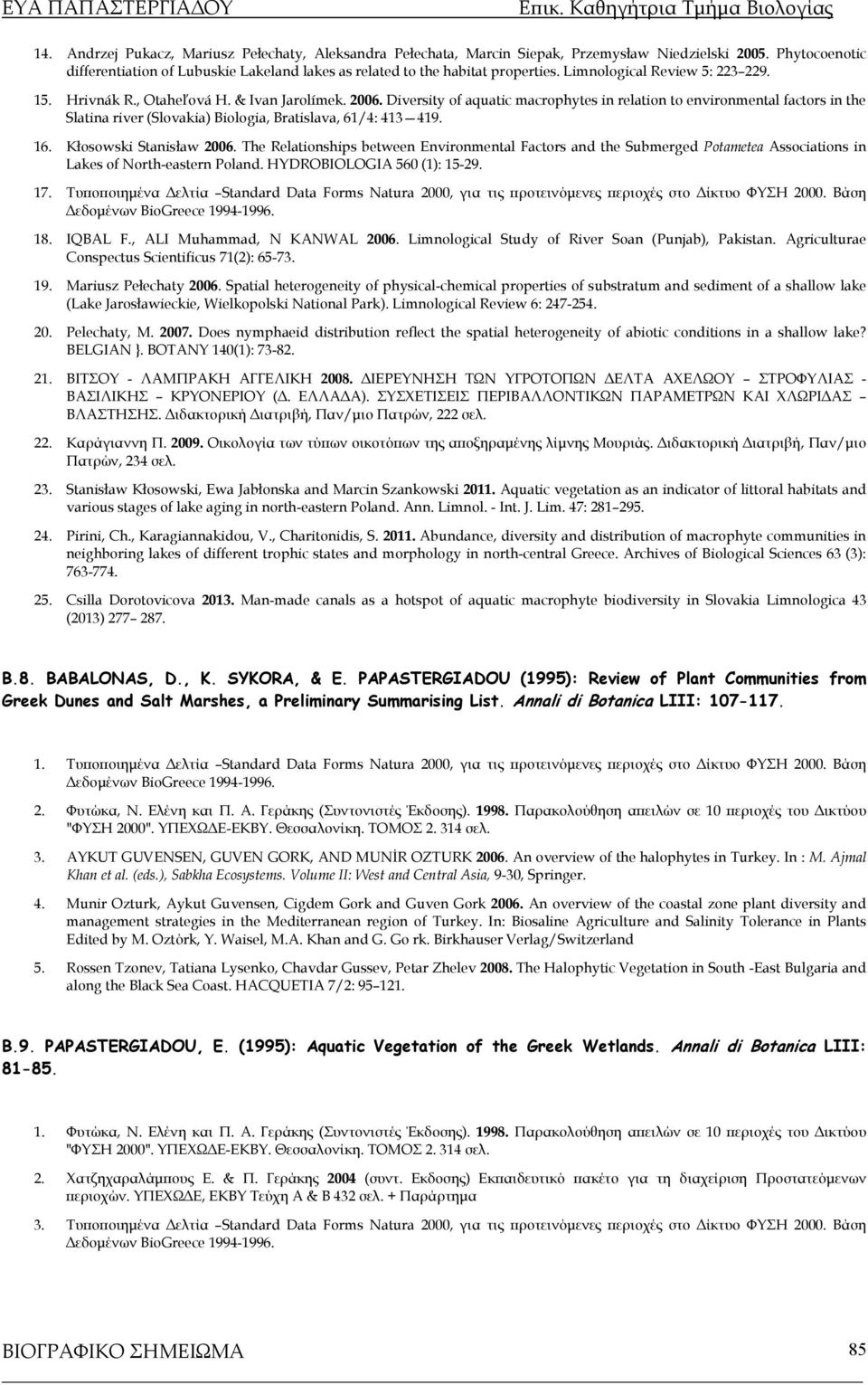 Diversity of aquatic macrophytes in relation to environmental factors in the Slatina river (Slovakia) Biologia, Bratislava, 61/4: 413 419. 16. Kłosowski Stanisław 2006.