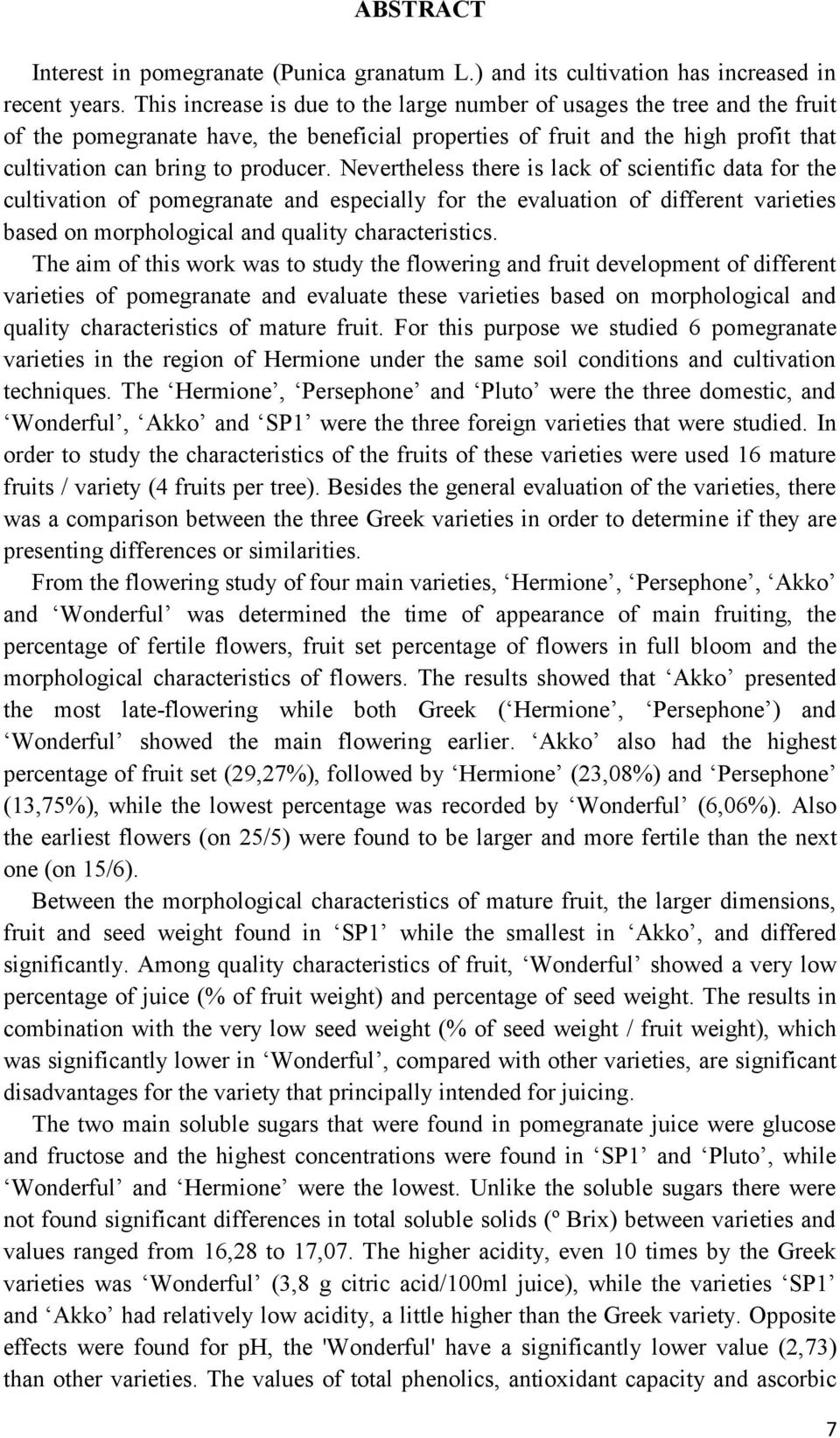 Nevertheless there is lack of scientific data for the cultivation of pomegranate and especially for the evaluation of different varieties based on morphological and quality characteristics.