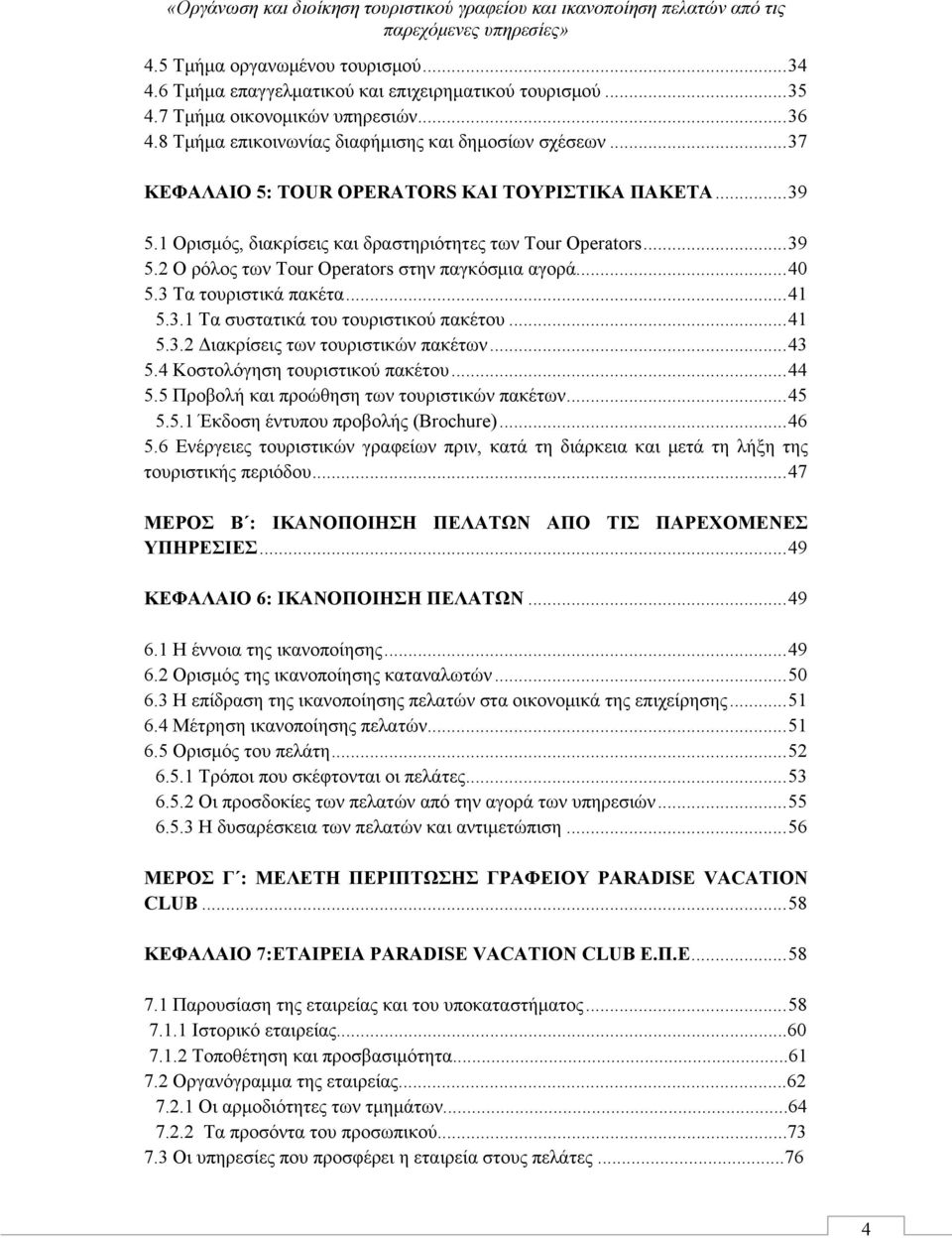 3 Τα τουριστικά πακέτα... 41 5.3.1 Τα συστατικά του τουριστικού πακέτου... 41 5.3.2 Διακρίσεις των τουριστικών πακέτων... 43 5.4 Κοστολόγηση τουριστικού πακέτου... 44 5.